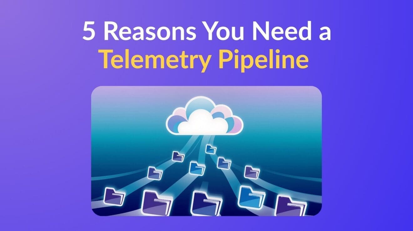 5 Reasons You Need a Telemetry Pipeline